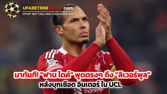 มาทันที ฟาน ไดค์ พูดตรงๆ ถึง ลิเวอร์พูล หลังบุกเชือด อินเตอร์ ใน UCL